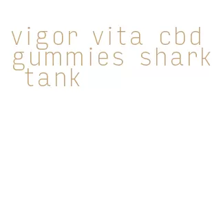 vigor vita cbd gummies shark tank