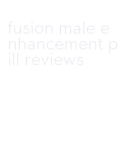 fusion male enhancement pill reviews