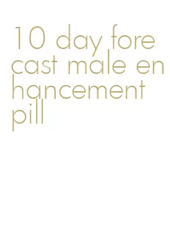 10 day forecast male enhancement pill