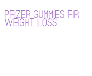 pfizer gummies fir weight loss