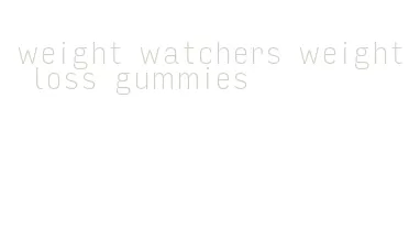 weight watchers weight loss gummies