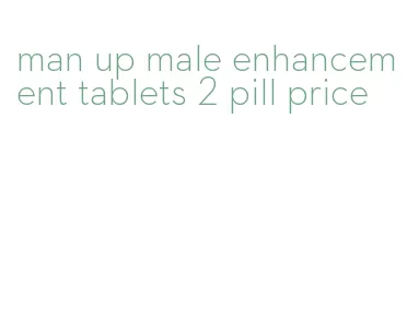 man up male enhancement tablets 2 pill price